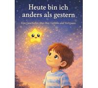 Heute bin ich anders als gestern: Eine Geschichte über Mut, Gefühle und das Spielen nach dem eigenen Herzen