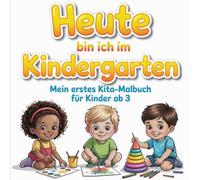 Heute bin ich im Kindergarten: Mein erstes Kita-Malbuch für Kinder ab 3 - Pädagogisches Malbuch/ Kinder lernen spielerisch ihren Alltag zu verstehen