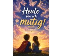 Heute bin ich mutig! - Ein Kinderbuch für Mädchen und Jungen ab 6 Jahren: Mit 9 liebevollen Mutmachgeschichten über Mut, Selbstvertrauen, Ängste und ... kleine Aufgaben und Ausmalbilder