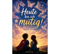 Heute bin ich mutig! - Geschichten, die Kinder stark machen: Ein Kinderbuch über Mut, Selbstvertrauen und große Träume. Liebevolle Vorlesegeschichten für Mädchen und Jungen ab 6 Jahren.