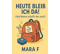 Heute bleib ich da! (Und Mama schafft das auch: Ein ehrliches Buch über Eingewöhnung, Loslassen und das tägliche Chaos zwischen Brotdose und Herzklopfen