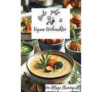 Heute gibt es - Vegane Weihnachten: Kreative vegane Gerichte für ein festliches, pflanzliches Weihnachtsessen