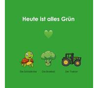 Heute ist alles Grün: Mein erstes Farbenbuch für Babys