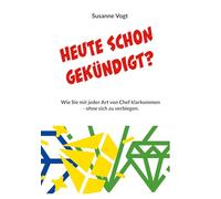 Heute schon gekündigt?: Wie Sie mit jeder Art von Chef klarkommen - ohne sich zu verbiegen.