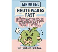 Heute war es fast pädagogisch wertvoll - Ein Tagebuch für Eltern: Kreativ / Selbstironie / Erziehungshelfer / Alltagshelfer / Wutanfälle Kleinkinder