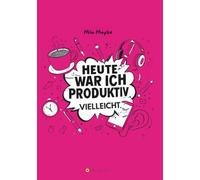 Heute war ich produktiv. Vielleicht: Ein Journal für ambitionierte Aufschieber