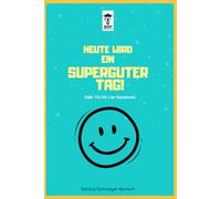 Heute wird ein superguter Tag! Ein To-Do List Notebook für Berufstätige, Schüler, Studenten und alle die ihren Tag erfolreich und zielführend ... TO-DO List Notebook für mehr Erfolg im Alltag