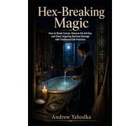 Hex-Breaking Magic: How to Break Curses, Remove the Evil Eye, and Clear Lingering Spiritual Damage with Traditional Folk Practices
