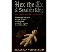 Hex The Ex & Steal the Ring Arkanaxa’s Dark Tarot Spells: Black magic love spells to erase the bitch, win him back, or snatch a husband (even if he’s taken)