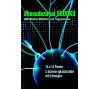 Hexadezimal Sudoku - 200 Rätsel für Mathefans und Programierer: Die Herausforderung für Sudoku-Experten und Rätselfreunde, Logikrätsel für Kinder, Teenager, Erwachsene und Senioren