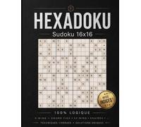 HEXADOKU: Sudoku Géant 16×16 - 100 grilles avec indices et solutions expliquées - Niveaux Facile Difficile Expert Extrême - 100% logique