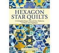 Hexagon Star Quilts: 113 English Paper Pieced Star Patterns to Piece and Appliqué (Landauer) Full-Size Patterns and 7 Step-by-Step Projects for Hand or Machine EPP Using Your Stash, Scraps, & Pre-cuts