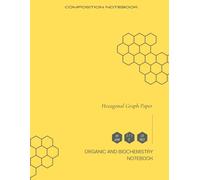 Hexagonal Graph Paper: Organic and Biochemistry Composition Notebook - 120 Pages | For Drawing Organic Chemistry Structures, Teens Adults Students