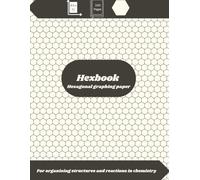 Hexbook: hexagonal notebook for organizing structures and reactions in chemistry. 100 pages of hexagonal graphing paper for students and teachers in high school and college.