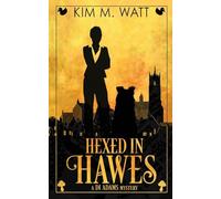 Hexed in Hawes: A DI Adams mystery - magic, menace, & snark in a Yorkshire urban fantasy (Book Five)