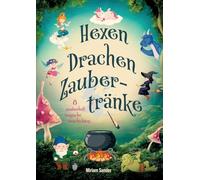 Hexen, Drachen und Zaubertränke - Fantastische Geschichten voller Magie, Mut und Freundschaft: Fantasievolles Kinderbuch für Kinder ab 6 Jahren zum Vorlesen und Selberlesen.