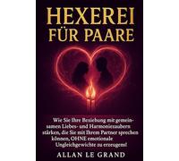 HEXEREI FÜR PAARE: Wie Sie Ihre Beziehung mit gemeinsamen Liebes- und Harmoniezaubern stärken, die Sie mit Ihrem Partner sprechen können, OHNE emotionale Ungleichgewichte zu erzeugen!