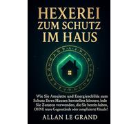 HEXEREI ZUM SCHUTZ IM HAUS: Wie Sie Amulette und Energieschilde zum Schutz Ihres Hauses herstellen können, indem Sie Zutaten verwenden, die Sie bereits haben, OHNE teure Gegenstände oder komplizierte