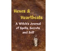 Hexes & Heartbeats: A Witch's Journal of Spells, Secrets, and Self: Guided Pages for Reflection, Ritual, and Creativity