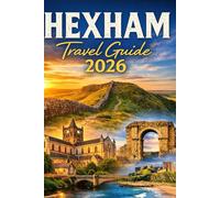 HEXHAM TRAVEL GUIDE 2026: Discover Ancient Roman Ruins, Rolling Northumberland Landscapes, Historic Market Town Charm & Unforgettable Countryside Adventures