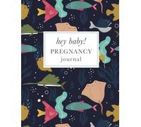 Hey Baby! Pregnancy Journal: A Beautiful Keepsake from Bump to Birth - Under the Sea Cover Design