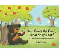 Hey, Boots the Bear, what do you eat?: A Kid's Guide to Fruits and Vegetables