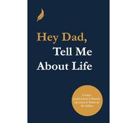 Hey Dad, Tell Me About Life: A Father’s Guided Journal of Memories, Life Lessons & Wisdom for His Children.