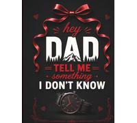 Hey Dad, Tell Me Something I Don't Know: A Guided Memory Journal with 30+ Thoughtful Questions to Capture Dad's Stories, Life Lessons, Advice, Family History, and Wisdom for Future Generations