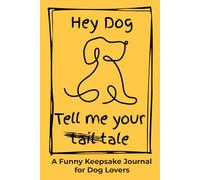 Hey Dog Tell Me Your Tale: A Funny Memory Keepsake Journal for Dog Lovers