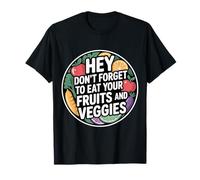 Hey Don't Forget To Eat Your Fruits And Veggies - Maglietta