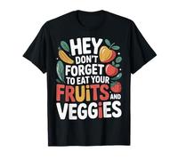 Hey Don't Forget To Eat Your Fruits And Veggies |- Maglietta