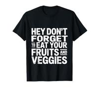 Hey Don't Forget To Eat Your Fruits And Veggies - Maglietta