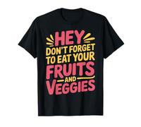 Hey Don't Forget To Eat Your Fruits And Veggies |- Maglietta