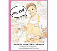 Hey, Girl: Color Him. Name Him. Create Him. An interactive coloring book and journaling experience for women.