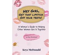 Hey Girl, Get That Lipstick Off Your Teeth!: A Woman's Guide to Helping Other Women Get It Together