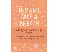 Hey Girl, Take a Breath: A Daily Self-Care Journal for Women: Daily Prompts and Reflections to Nurture Your Mind, Body, and Soul