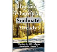 Hey God, Where's My Soulmate Already?: What does the Bible really say about finding "the one"?