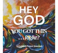 HEY GOD, YOU GOT THIS, RIGHT?: A Guided Prayer Journal