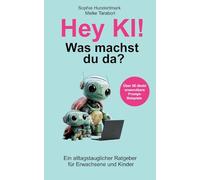 Hey KI, was machst du da?: Ein alltagstauglicher Ratgeber für Erwachsene & Kinder