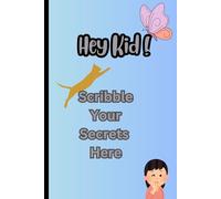 Hey Kid! Scribble Your Secrets Here: Your Special Place For Secrets Thoughts And Big Dreams