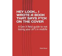 HEY LOOK… I WROTE A BOOK THAT SAYS F*CK ON THE COVER: A Gen X field guide to not losing your sh*t in midlife