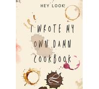 Hey Look! I Wrote my Own Damn Cookbook: Fill it in, write your own book