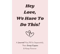 Hey Love, We Have To Do This!: A Journal You Fill In Separately, Then Swap Copies & Keep Forever