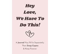 Hey Love, We Have To Do This!: A Journal You Fill In Separately, Then Swap Copies & Keep Forever