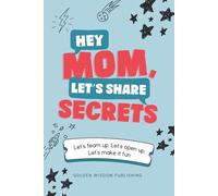 Hey Mom, Let’s Share Secrets: Let’s team up, Let’s open up, Let’s make it fun