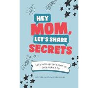 Hey Mom, Let’s Share Secrets: Let’s team up, Let’s open up, Let’s make it fun