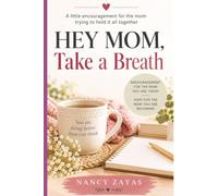 Hey Mom, Take a Breath: A Little Encouragement for the Mom Trying to Hold It All Together