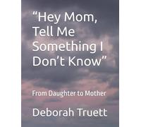 “Hey Mom, Tell Me Something I Don’t Know”: From Daughter to Mother