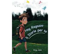 hey ragazzo 5 storie per te: Storie ispiratrici e motivazionali sui Valori, Autostima, Fiducia in se stessi, Coraggio, Amicizia, impara a superare le difficoltà