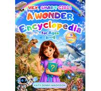 Hey, Smart Girl! A Wonder Encyclopedia for Ages 6-9: An Incredible Learning Adventure with Why Questions and Clear Answers About Oceans, Dinosaurs, Technology & Everyday Science